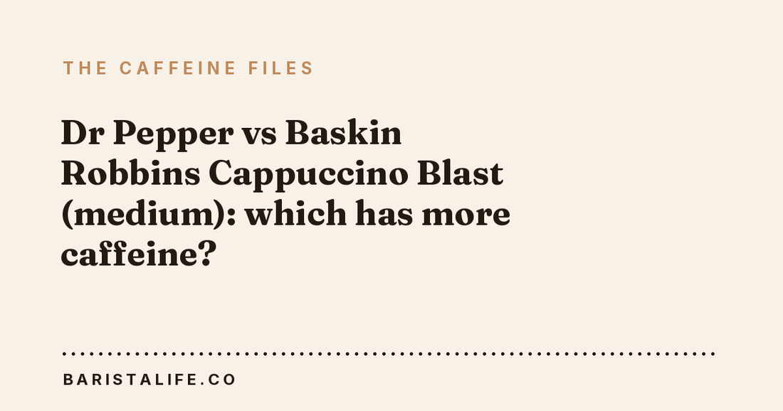 Dr Pepper vs Baskin Robbins Cappuccino Blast (medium): which has more caffeine?