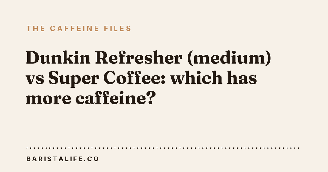 Dunkin Refresher (medium) vs Super Coffee: which has more caffeine?