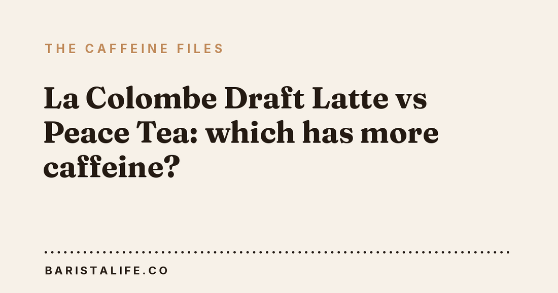 La Colombe Draft Latte vs Peace Tea: which has more caffeine?