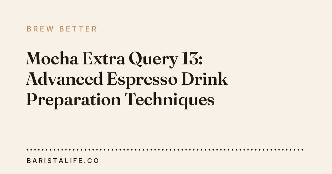 Mocha Extra Query 13: Advanced Espresso Drink Preparation Techniques