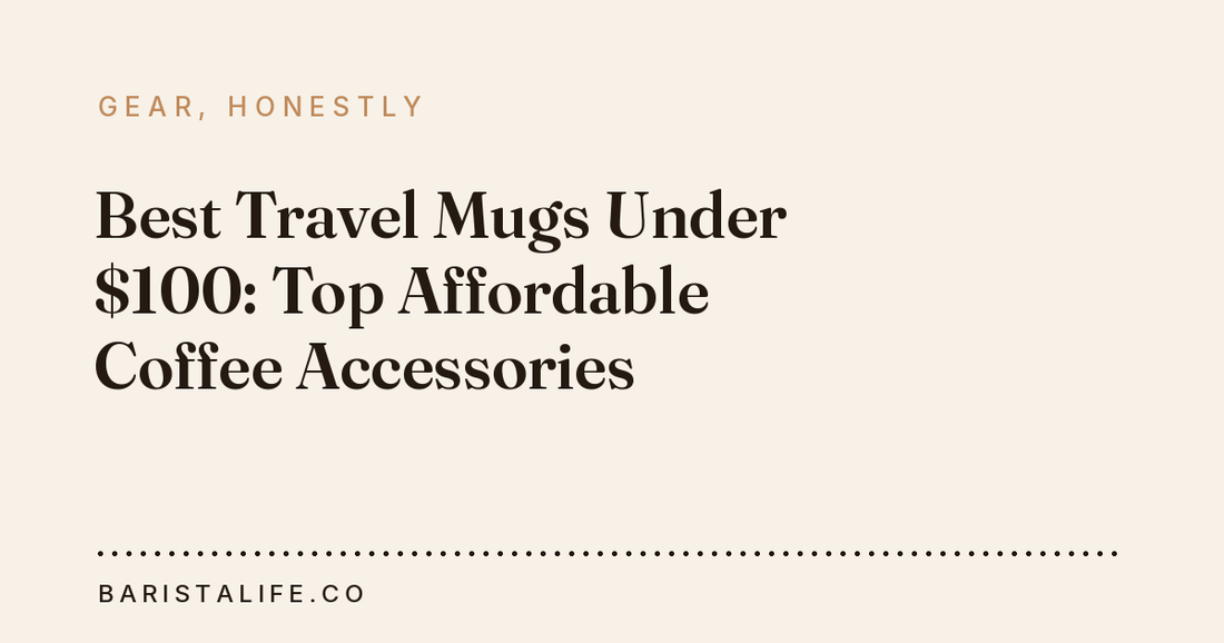 Best Travel Mugs Under $100: Top Affordable Coffee Accessories