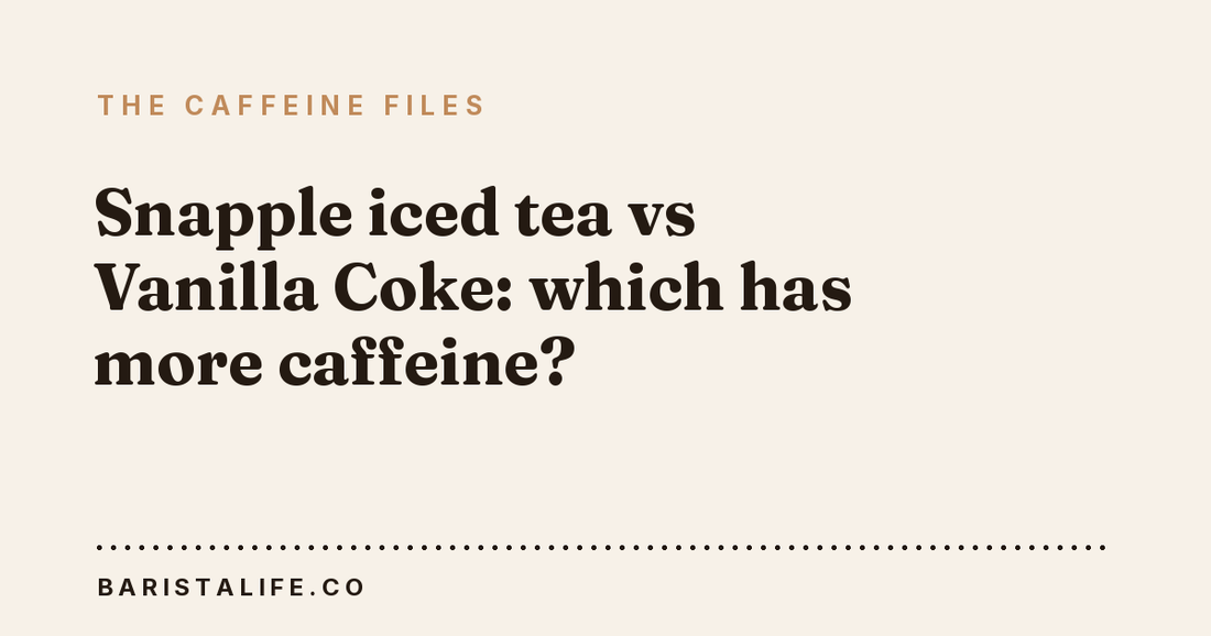Snapple iced tea vs Vanilla Coke: which has more caffeine?