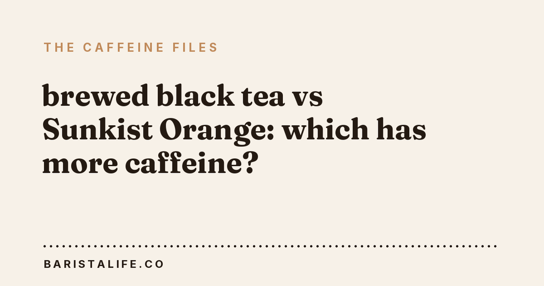 brewed black tea vs Sunkist Orange: which has more caffeine?