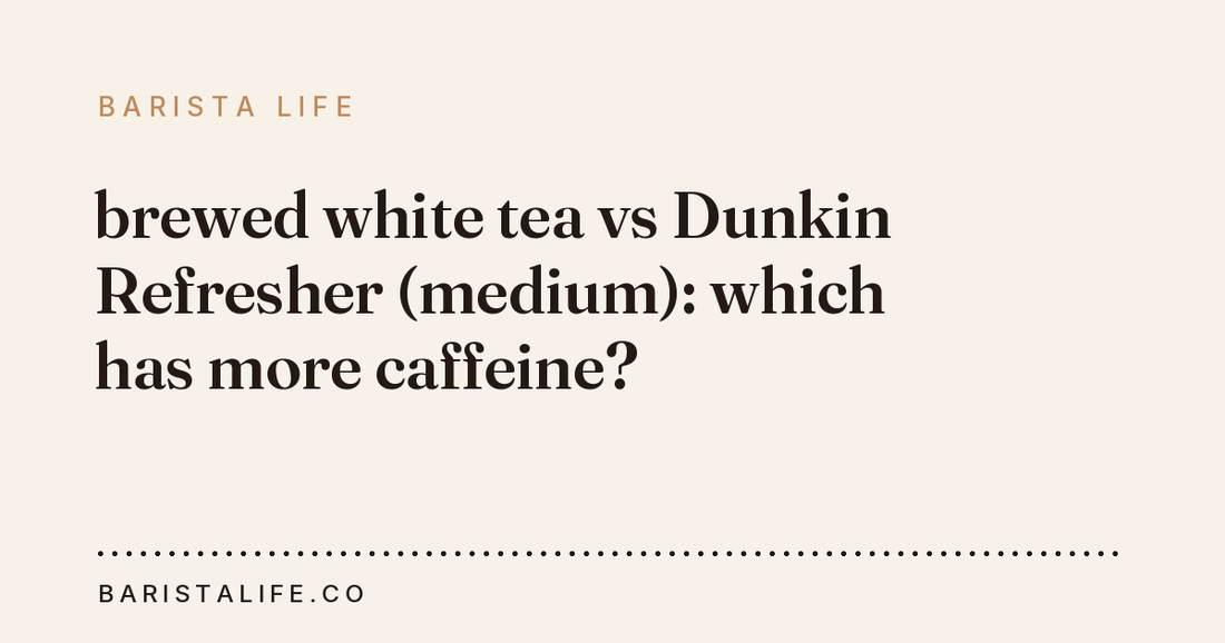brewed white tea vs Dunkin Refresher (medium): which has more caffeine?