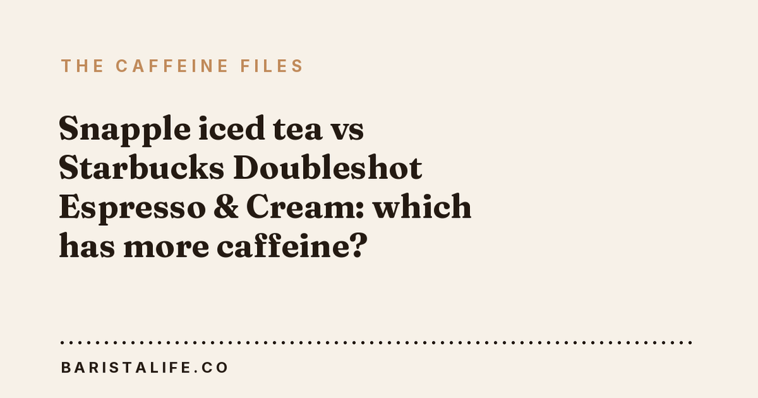 Snapple iced tea vs Starbucks Doubleshot Espresso & Cream: which has more caffeine?