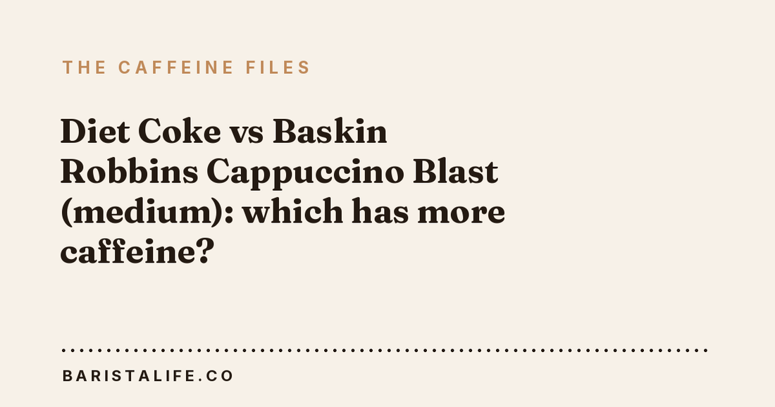 Diet Coke vs Baskin Robbins Cappuccino Blast (medium): which has more caffeine?