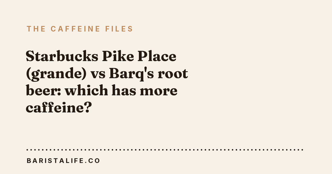 Starbucks Pike Place (grande) vs Barq's root beer: which has more caffeine?