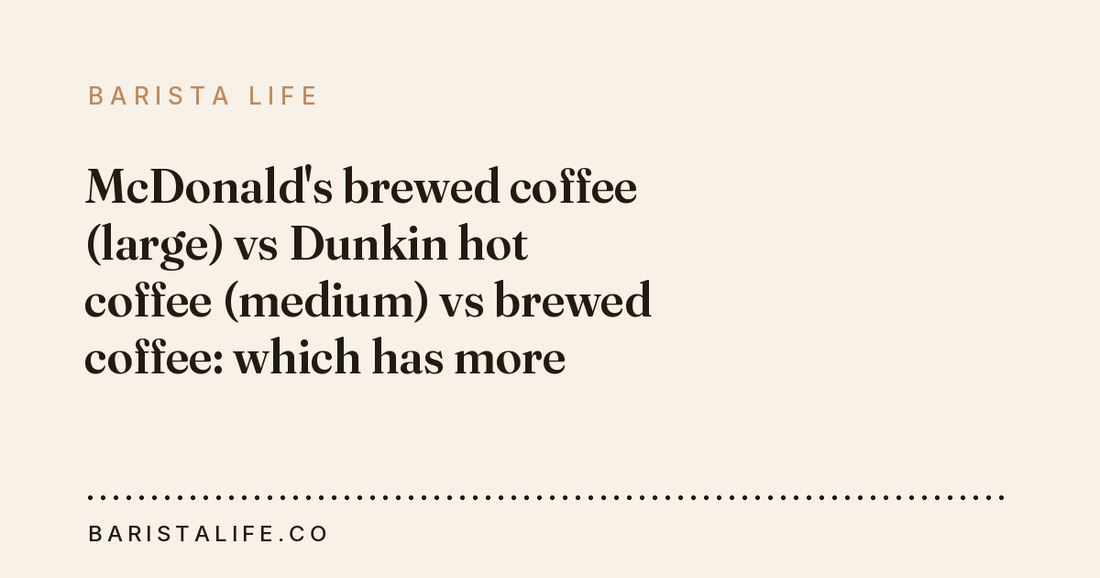 McDonald's brewed coffee (large) vs Dunkin hot coffee (medium) vs brewed coffee: which has more caffeine?