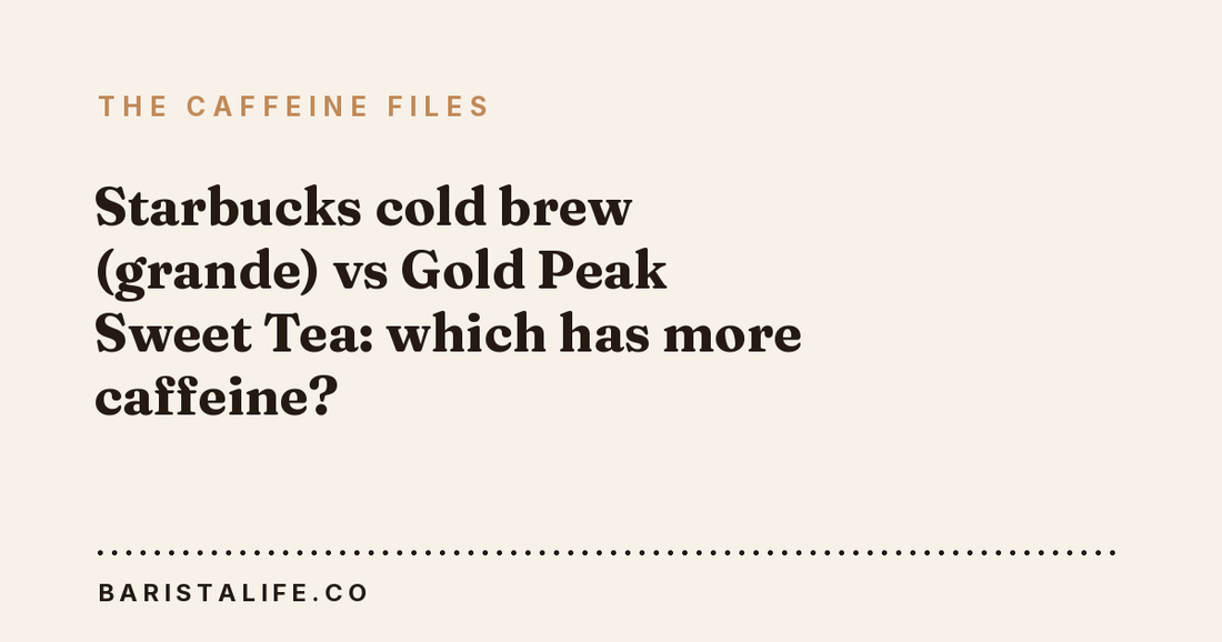 Starbucks cold brew (grande) vs Gold Peak Sweet Tea: which has more caffeine?