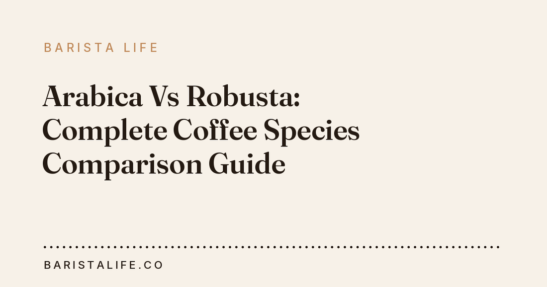 Arabica Vs Robusta: Complete Coffee Species Comparison Guide