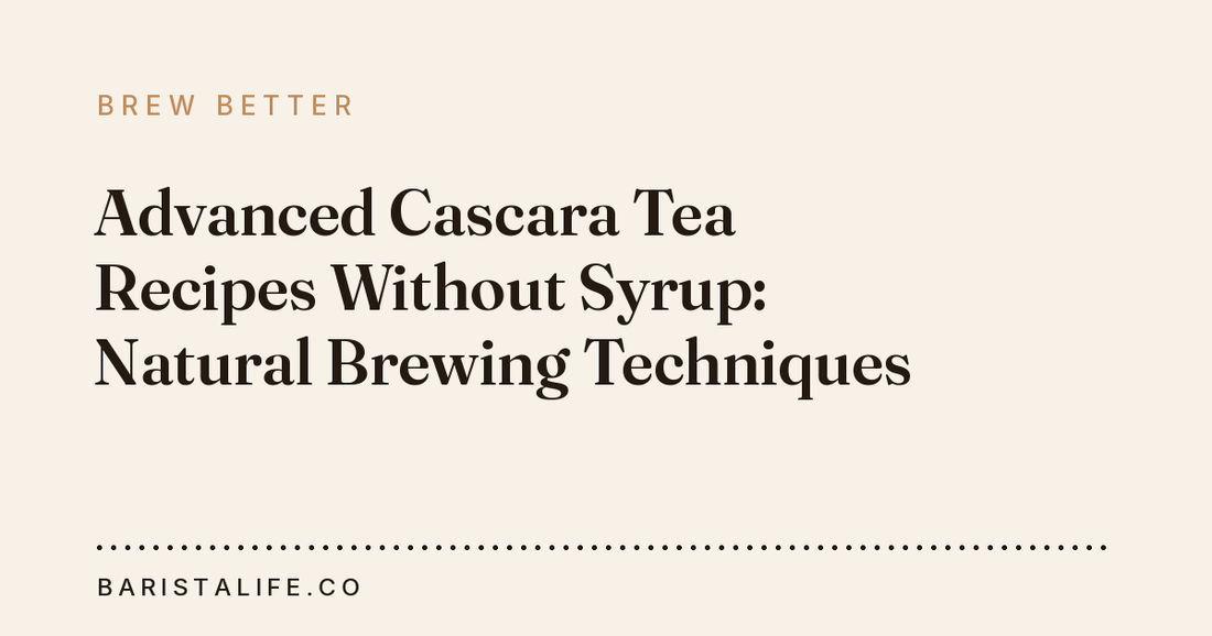 Advanced Cascara Tea Recipes Without Syrup: Natural Brewing Techniques