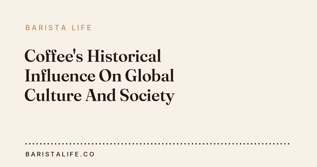 Coffee's Historical Influence On Global Culture And Society
