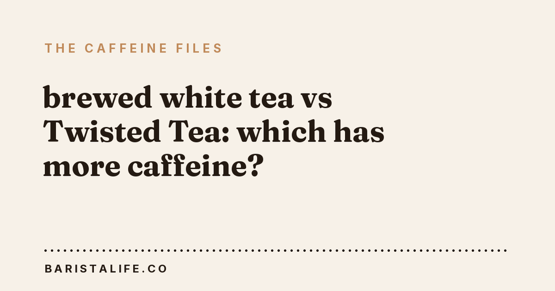 brewed white tea vs Twisted Tea: which has more caffeine?