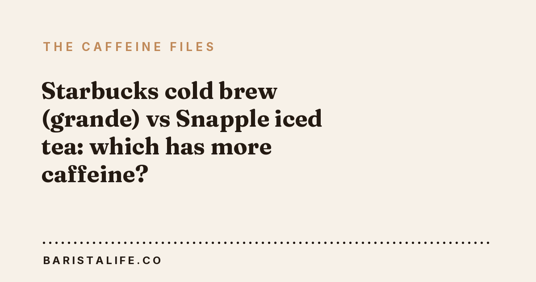 Starbucks cold brew (grande) vs Snapple iced tea: which has more caffeine?