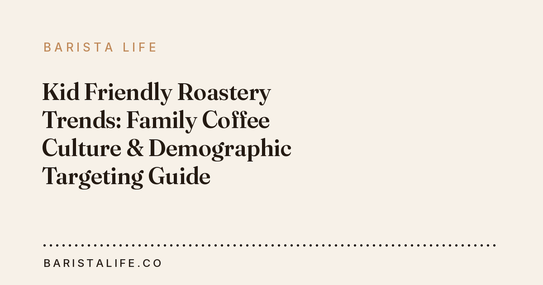 Kid Friendly Roastery Trends: Family Coffee Culture & Demographic Targeting Guide