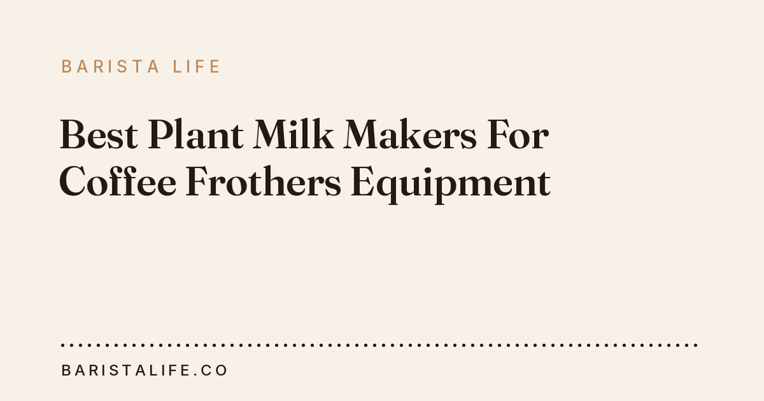 Best Plant Milk Makers For Coffee Frothers Equipment