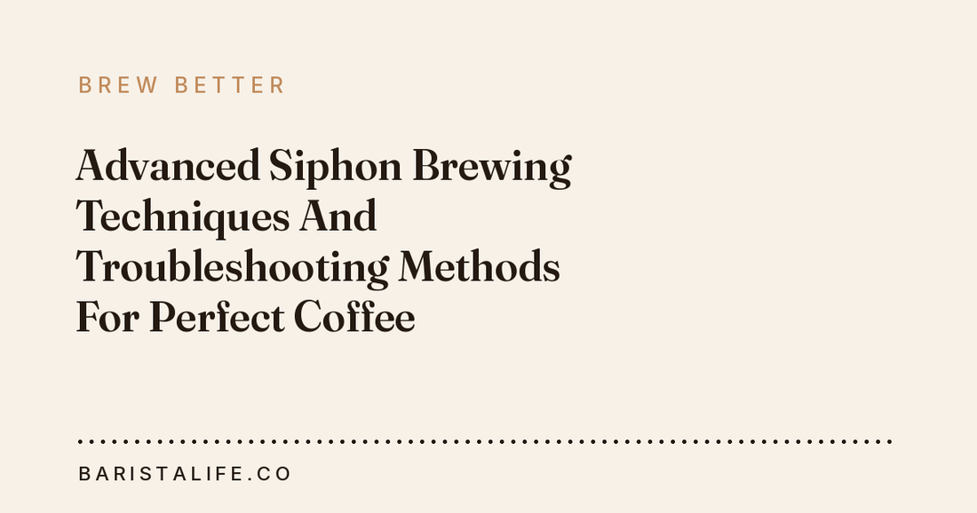 Advanced Siphon Brewing Techniques And Troubleshooting Methods For Perfect Coffee