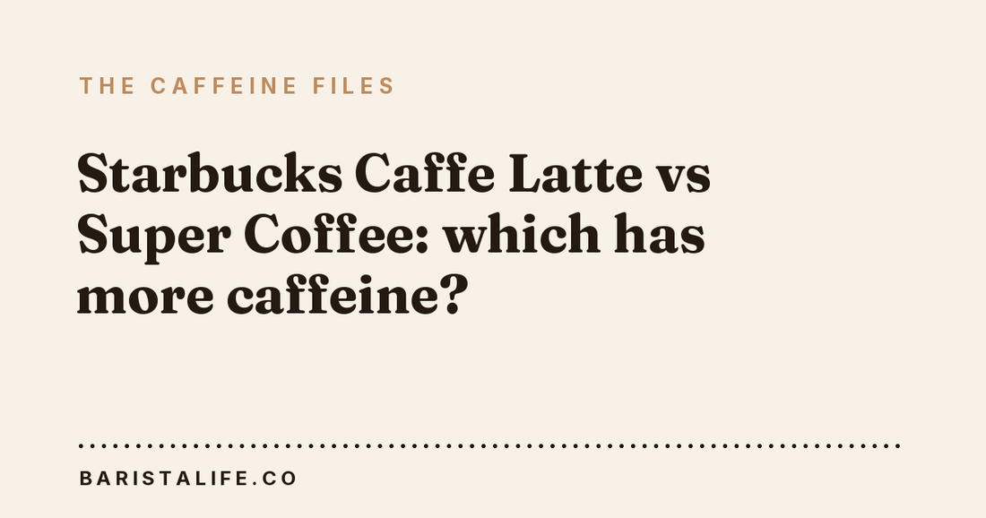 Starbucks Caffe Latte vs Super Coffee: which has more caffeine?