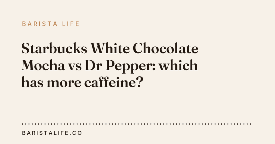 Starbucks White Chocolate Mocha vs Dr Pepper: which has more caffeine?