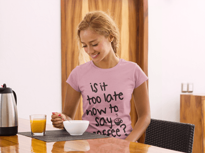 Ladies Tees - Is It Too Late Now To Say Coffee Ladies Tee